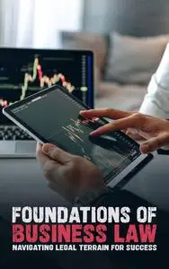 Foundations of Business Law: Navigating Legal Terrain for Success