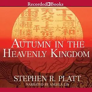 Autumn in the Heavenly Kingdom: China, the West, and the Epic Story of the Taiping Civil War [Audiobook]