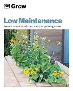 Grow Low Maintenance: Essential Know-how and Expert Advice for Gardening Success