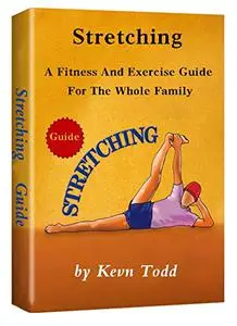 Stretching: A Fitness And Exercise Guide For The Whole Family