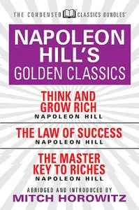«Napoleon Hill's Golden Classics (Condensed Classics): featuring Think and Grow Rich, The Law of Success, and The Master