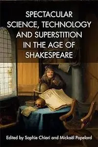 Spectacular Science, Technology and Superstition in the Age of Shakespeare