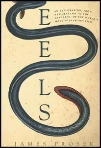 Eels: An Exploration, from New Zealand to the Sargasso, of the World's Most Mysterious (repost)