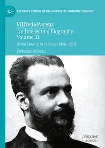 Vilfredo Pareto: An Intellectual Biography Volume III From Liberty to Science (1898–1923)