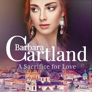 «A Sacrifice for Love (Barbara Cartland's Pink Collection 105)» by Barbara Cartland