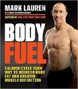 Body Fuel: Calorie-Cycle Your Way to Reduced Body Fat and Greater Muscle Definition