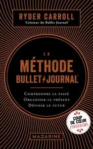 Ryder Carroll, "La méthode Bullet Journal: Comprendre le passé, organiser le présent, définir l'avenir"