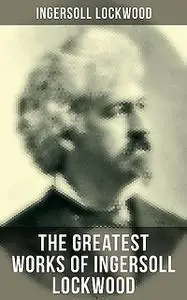«The Greatest Works of Ingersoll Lockwood» by Ingersoll Lockwood