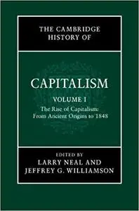 The Cambridge History of Capitalism: The Rise of Capitalism: From Ancient Origins to 1848, Volume 1