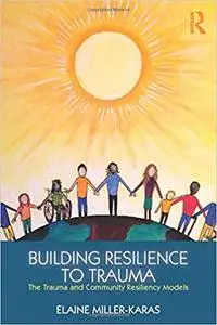 Building Resilience to Trauma: The Trauma and Community Resiliency Models