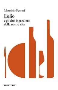 Maurizio Pescari - L'olio e gli altri ingredienti della nostra vita