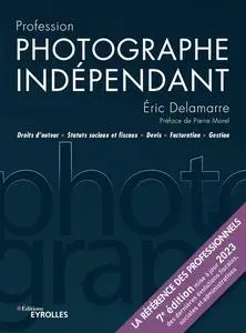 Éric Delamarre, "Profession photographe indépendant : Droits d'auteur, statuts sociaux et fiscaux, devis, facturation, gestion"