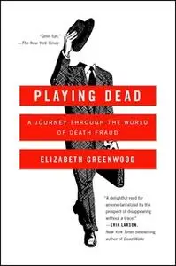 «Playing Dead: A Journey Through the World of Death Fraud» by Elizabeth Greenwood