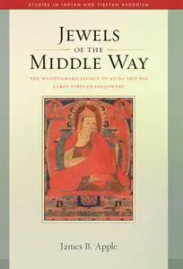 Jewels of the Middle Way: The Madhyamaka Legacy of Atisa and His Early Tibetan Followers