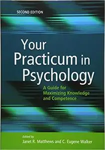 Your Practicum in Psychology: A Guide for Maximizing Knowledge and Competence Ed 2