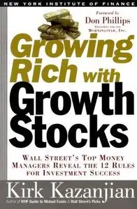 Growing Rich with Growth Stocks: Wall Street's Top Money Managers Reveal the 12 Rules for Investment Success