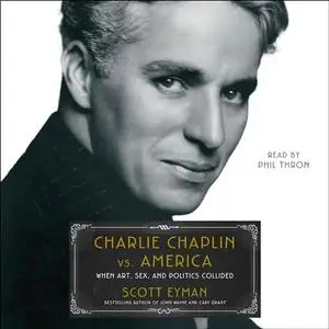 Charlie Chaplin vs. America: When Art, Sex, and Politics Collided [Audiobook]