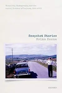 Snapshot Stories: Visuality, Photography, and the Social History of Ireland, 1922-2000 (repost)