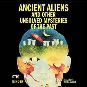 Ancient Aliens and Other Unsolved Mysteries of the Past [Audiobook]
