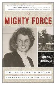 A Mighty Force: Dr. Elizabeth Hayes and Her War for Public Health