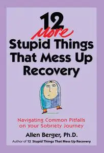 12 More Stupid Things That Mess Up Recovery: Navigating Common Pitfalls on Your Sobriety Journey (Repost)