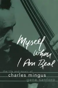 Myself When I Am Real: The Life and Music of Charles Mingus