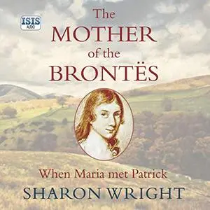 The Mother of the Brontës: When Maria Met Patrick [Audiobook]