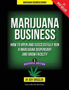 Marijuana Business: How to Open and Successfully Run a Marijuana Dispensary and Grow Facility