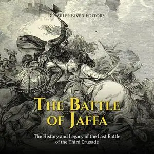 The Battle of Jaffa: The History and Legacy of the Last Battle of the Third Crusade [Audiobook]