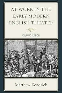 At Work in the Early Modern English Theater: Valuing Labor