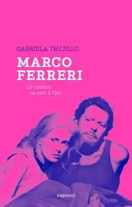 Gabriela Trujillo, "Marco Ferreri: Le cinéma ne sert à rien"