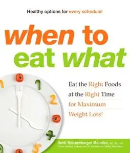 «When to Eat What: Eat the Right Foods at the Right Time for Maximum Weight Loss!» by Heidi Reichenberger McIndoo