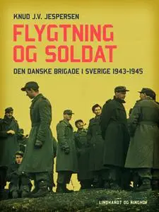 «Flygtning og soldat. Den danske Brigade i Sverige 1943-1945» by Knud J.v. Jespersen