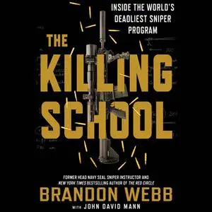 «The Killing School - Inside the World's Deadliest Sniper Program» by John David Mann,Brandon Webb