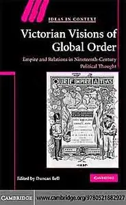 Victorian Visions of Global Order: Empire and International Relations in Nineteenth-Century Political Thought .