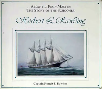 Atlantic Four-Master: The Story of the Schooner Herbert L. Rawding, 1919-1947