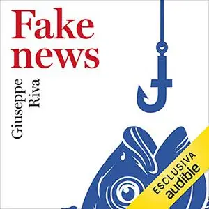 «Fake News꞉ Vivere e sopravvivere in un mondo post-verità» by Giuseppe Riva