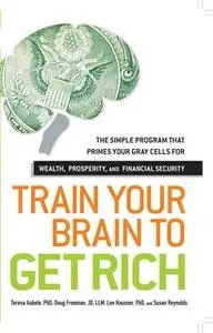 «Train Your Brain to Get Rich» by Susan Reynolds,Teresa Aubele,Doug Freeman,Lee Hausner