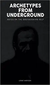 Archetypes from Underground: Notes on the Dostoevskian Self