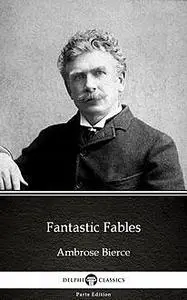 «Fantastic Fables by Ambrose Bierce (Illustrated)» by Ambrose Bierce