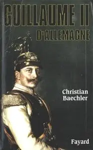 Christian Baechler, "Guillaume II d'Allemagne"