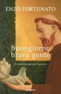 Enzo Fortunato - Buongiorno brava gente. In cammino con san Francesco