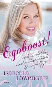 «Egoboost! Överlevnadsguide för unga tjejer : Blondinbellas överlevnadsguide för unga tjejer» by Isabella Löwengrip