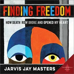 Finding Freedom: How Death Row Broke and Opened My Heart [Audiobook]