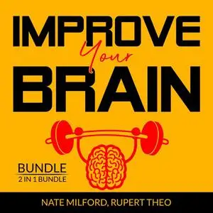«Improve Your Brain Bundle: 2 in 1 Bundle, Evolve Your Brain, Think With Full Brain» by Nate Milford, Rupert Teo