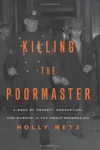 Killing the Poormaster: A Saga of Poverty, Corruption, and Murder in the Great Depression