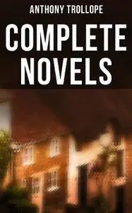 «Complete Novels» by Anthony Trollope