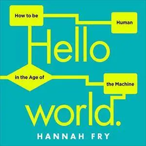 Hello World: How to Be Human in the Age of the Machine [Audiobook]