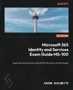 Microsoft 365 Identity and Services Exam Guide MS-100: Expert tips and techniques to pass the MS-100