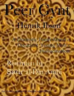 «Peer Gynt: A Dramatic Poem About a Decadent Young Man’s Hallucination» by Henrik Ibsen, Sadr al-Din Arabi